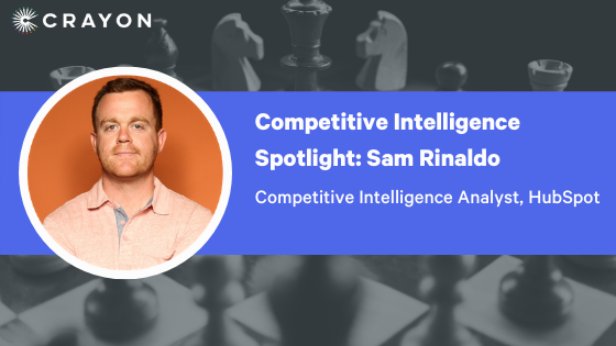 Competitive Intelligence Spotlight Series: Sam Rinaldo | Crayon